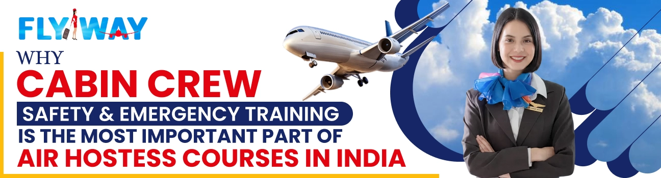 Why Cabin Crew Safety & Emergency Training Is the Most Important Part of Air Hostess Courses in India- Flyway Institute