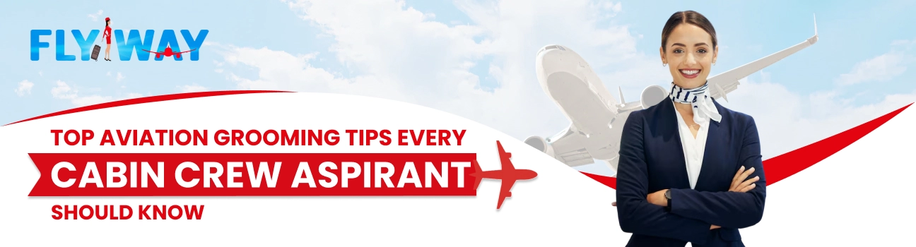 Top Aviation Grooming Tips Every Cabin Crew Aspirant Should Know- Flyway Institute