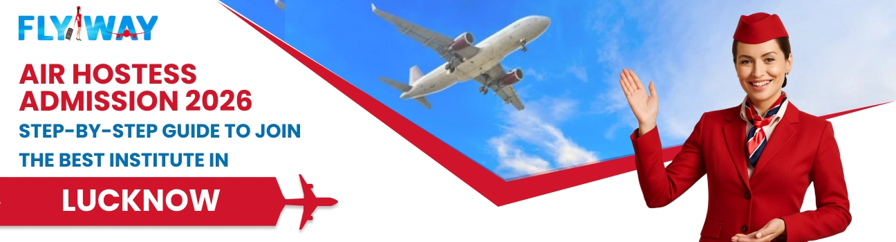Air Hostess Admission 2026: Step-by-Step Guide to Join the Best Institute in Lucknow - Flyway Institute